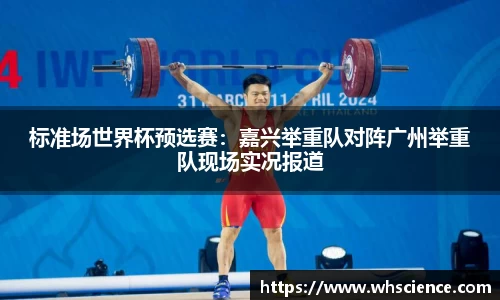 标准场世界杯预选赛：嘉兴举重队对阵广州举重队现场实况报道